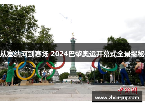 从塞纳河到赛场 2024巴黎奥运开幕式全景揭秘