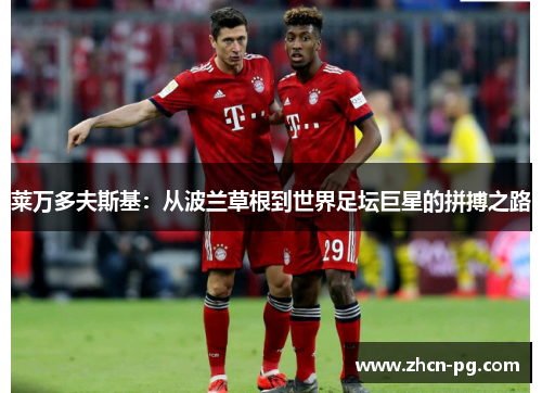 莱万多夫斯基：从波兰草根到世界足坛巨星的拼搏之路