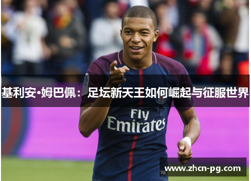 基利安·姆巴佩：足坛新天王如何崛起与征服世界