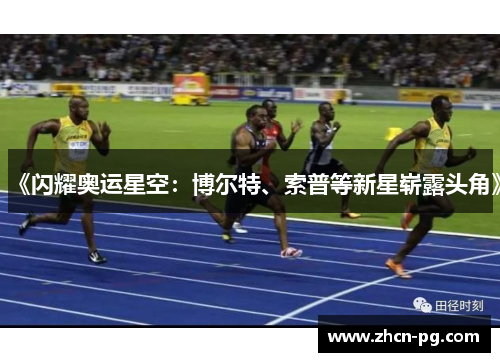 《闪耀奥运星空：博尔特、索普等新星崭露头角》