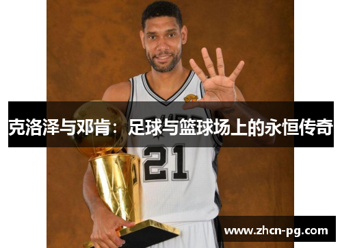 克洛泽与邓肯：足球与篮球场上的永恒传奇